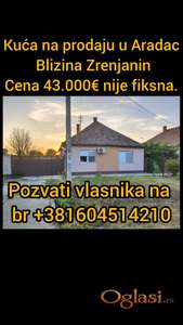Kuća na prodaju u Aradac blizina Zrenjanin 43.000€ nije fiksna